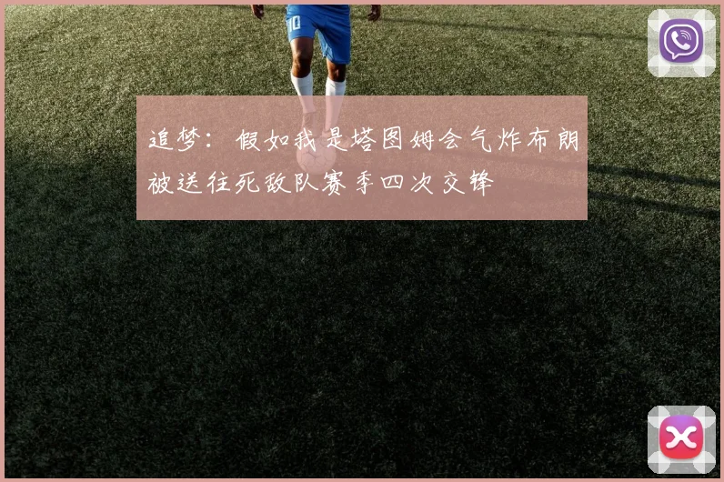 追梦：假如我是塔图姆会气炸布朗被送往死敌队赛季四次交锋